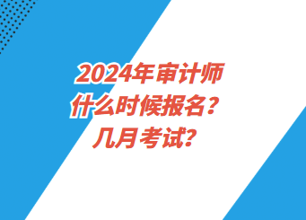 2024年審計師什么時候報名？幾月考試？