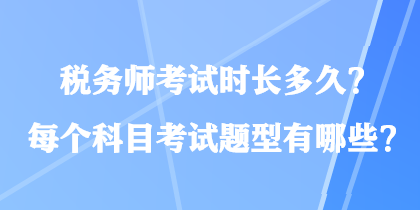稅務(wù)師考試時長多久？每個科目考試題型有哪些？