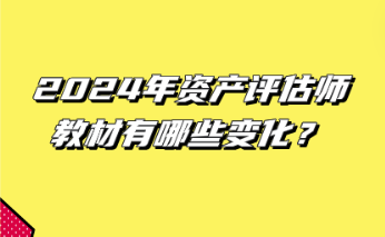 12024年資產(chǎn)評(píng)估師教材有哪些變化？