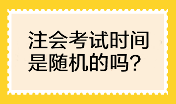 CPA考試時(shí)間是隨機(jī)的嗎？可以自行選擇考試時(shí)間嗎？