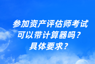 參加資產(chǎn)評(píng)估師考試可以帶計(jì)算器嗎？具體要求？