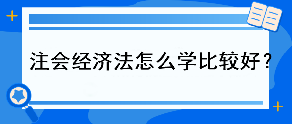 注會(huì)經(jīng)濟(jì)法怎么學(xué)比較好？