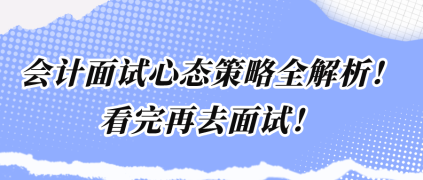 會計面試心態(tài)策略全解析！看完再去面試！