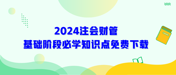 2024年注會《財管》基礎(chǔ)階段必學(xué)知識免費下載