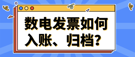 數(shù)電發(fā)票如何入賬、歸檔？