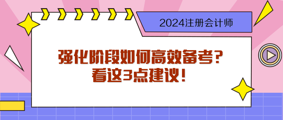 步入2024注會強(qiáng)化階段 如何高效備考？看這3點(diǎn)建議！