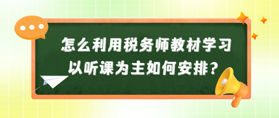 怎么利用稅務師教材來學習？以聽課為主又如何安排？