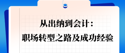 從出納到會(huì)計(jì)：職場(chǎng)轉(zhuǎn)型之路及成功經(jīng)驗(yàn)