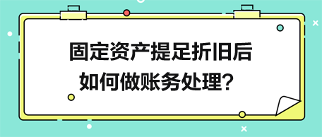 固定資產(chǎn)提足折舊后如何做賬務(wù)處理？