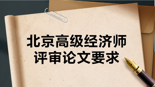 北京高級經(jīng)濟(jì)師評審論文要求