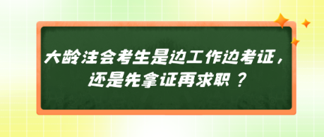 大齡注會(huì)考生是邊工作邊考證，還是先拿證再求職？
