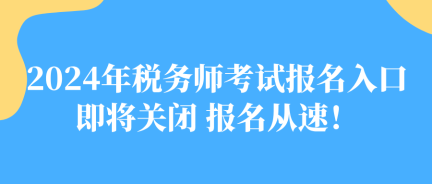 2024年稅務(wù)師考試報(bào)名入口即將關(guān)閉 報(bào)名從速！