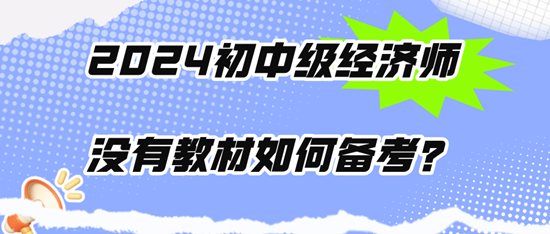 2024初中級(jí)經(jīng)濟(jì)師沒有教材如何備考？