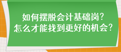 如何擺脫會計(jì)基礎(chǔ)崗？怎么才能找到更好的機(jī)會？