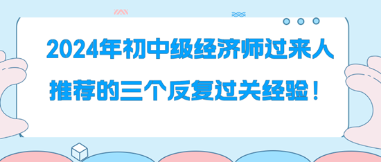 2024年初中級經(jīng)濟師過來人推薦的三個反復過關經(jīng)驗！