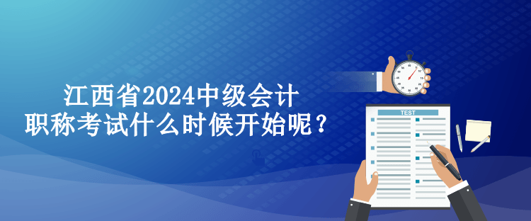 江西省2024中級(jí)會(huì)計(jì)職稱考試什么時(shí)候開始呢？