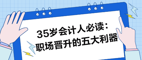 35歲會(huì)計(jì)人必讀：職場(chǎng)晉升的五大利器