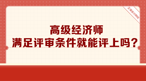 高級經(jīng)濟師滿足評審條件就能評上嗎？