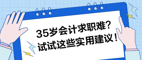 35歲會(huì)計(jì)求職難？試試這些實(shí)用建議！
