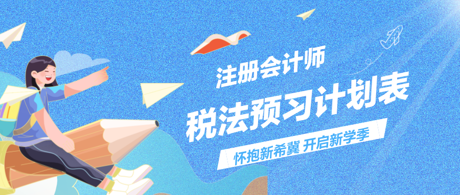 啟航！2025年注冊會(huì)計(jì)師《稅法》預(yù)習(xí)計(jì)劃表來嘍~