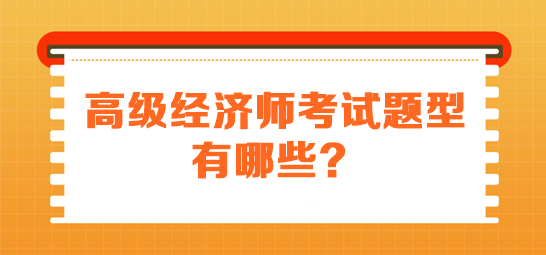 高級(jí)經(jīng)濟(jì)師考試題型有哪些？