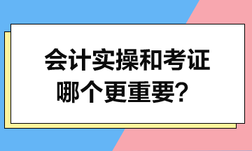 會(huì)計(jì)實(shí)操和考證哪個(gè)更重要？