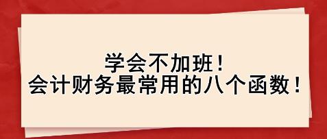 學會不加班！會計財務最常用的八個函數(shù)！