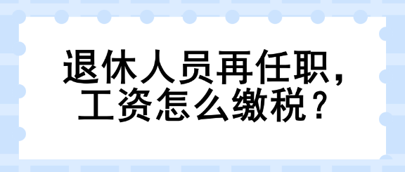 退休人員再任職，工資怎么繳稅？