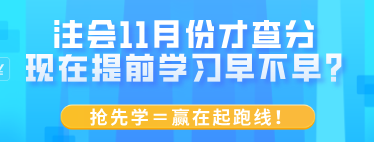 注會11月份才查分 現(xiàn)在提前學(xué)習(xí)早不早？搶先學(xué)＝贏在起跑線！