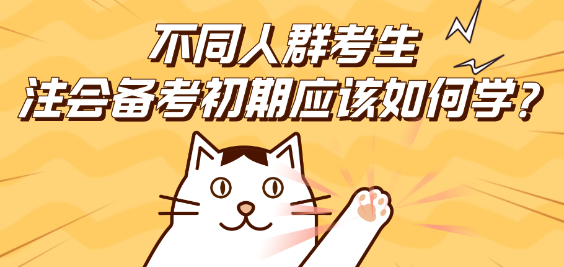 不同人群考生 注會備考初期應(yīng)該如何學(xué)？