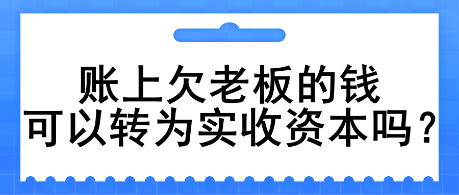 賬上欠老板的錢可以轉為實收資本嗎？