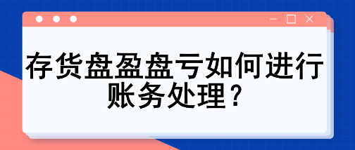 存貨盤盈盤虧如何進(jìn)行賬務(wù)處理？