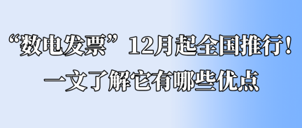“數(shù)電發(fā)票”12月起全國推行！一文了解它有哪些優(yōu)點(diǎn)