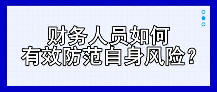 財務(wù)人員如何有效防范自身風(fēng)險？四大建議！