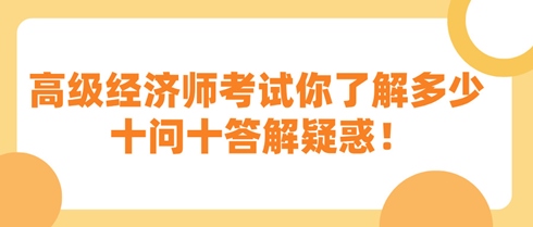高級(jí)經(jīng)濟(jì)師考試你了解多少 十問(wèn)十答解疑惑！
