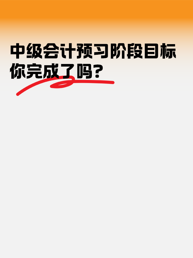 中級(jí)會(huì)計(jì)職稱考試預(yù)習(xí)階段目標(biāo) 你完成了嗎？