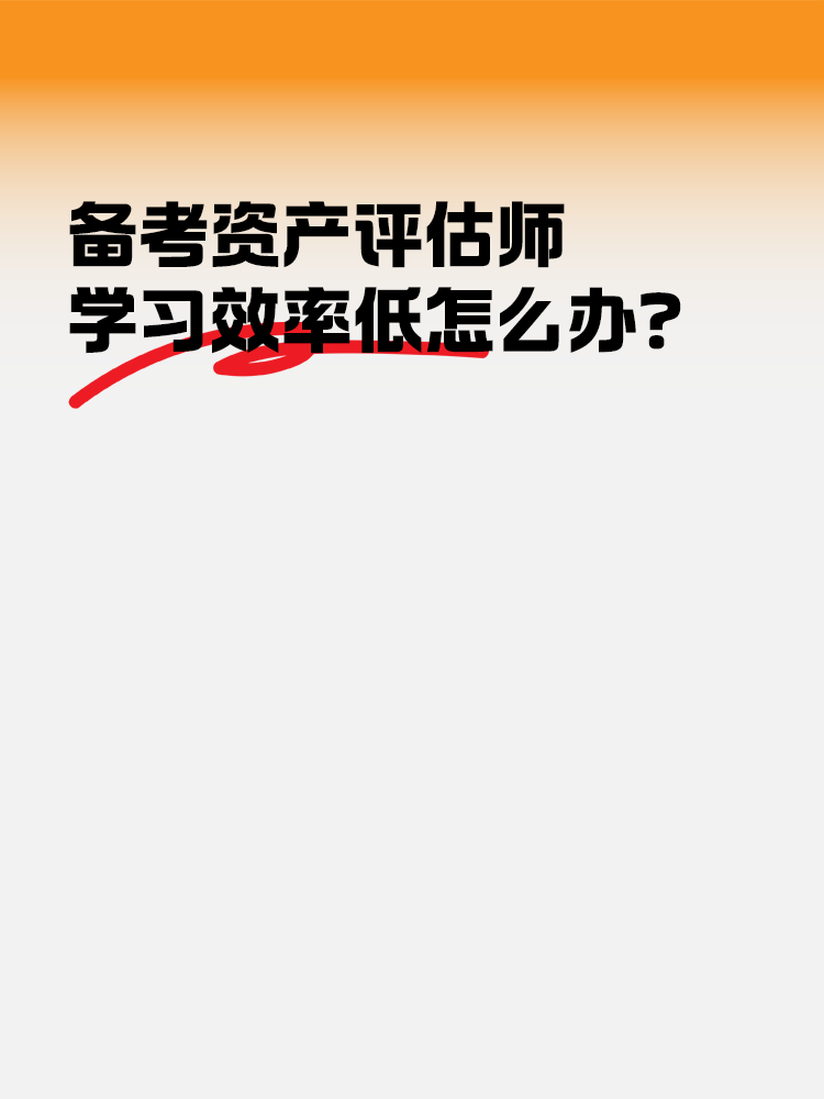 備考2025年資產(chǎn)評(píng)估師 學(xué)習(xí)效率低怎么辦？