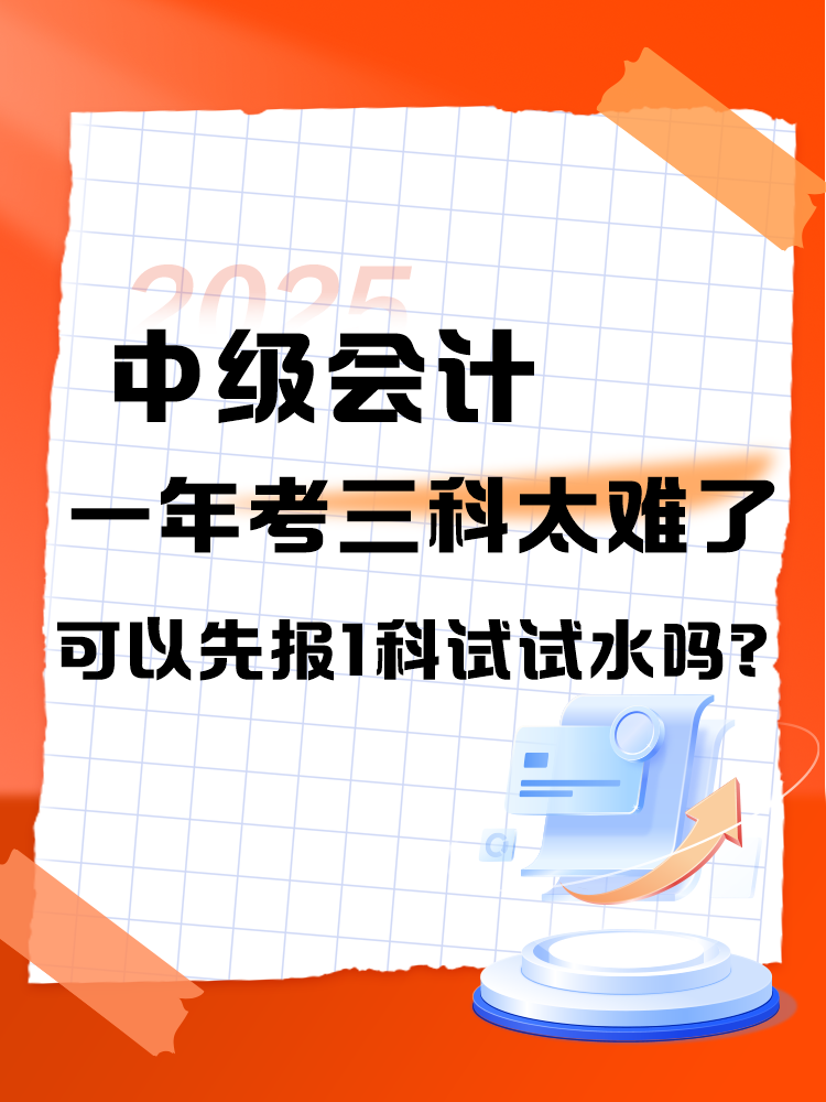 中級會計(jì)一年考三科太難了 可以先報(bào)1科試試水嗎？