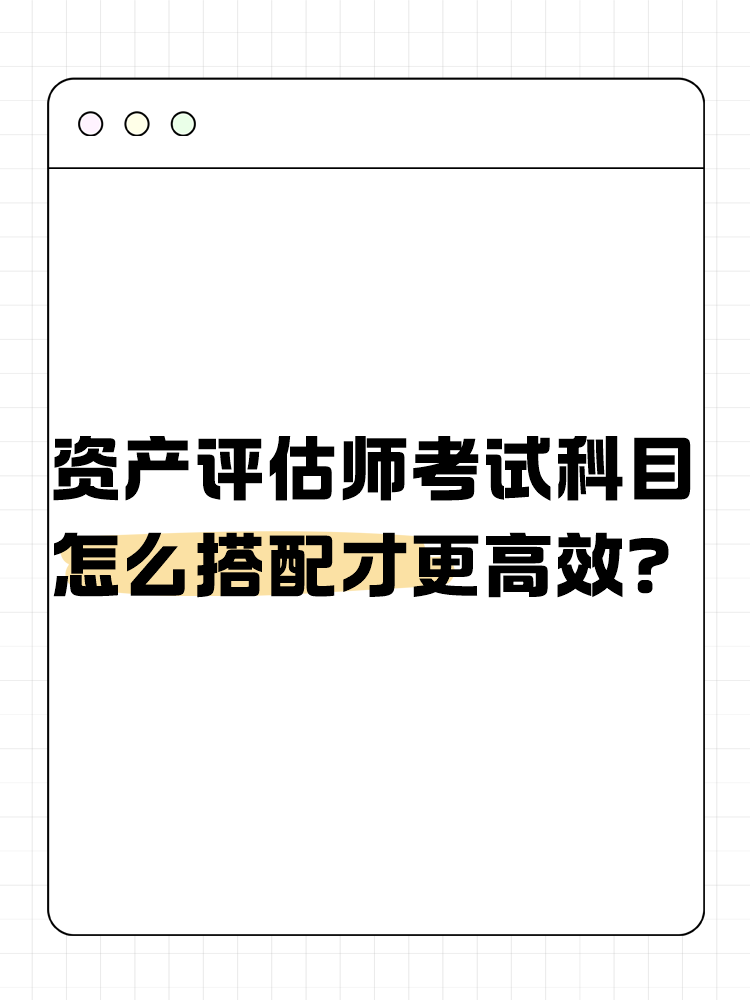 資產(chǎn)評估師考試的科目怎么搭配才更高效？