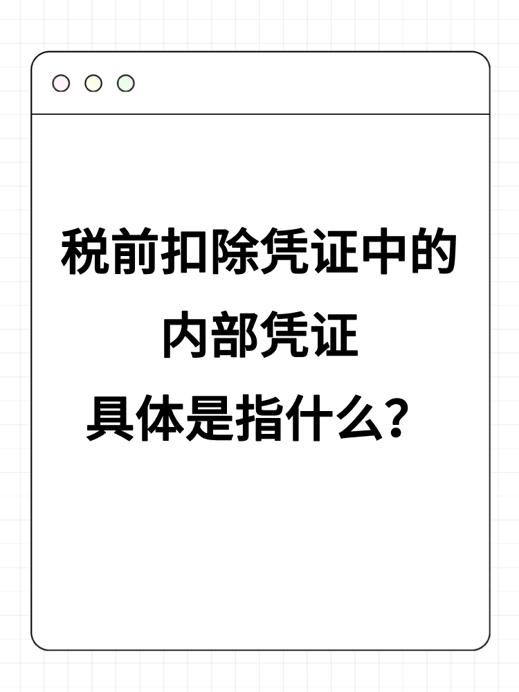 稅前扣除憑證中的內(nèi)部憑證具體是指什么？詳細(xì)舉例！