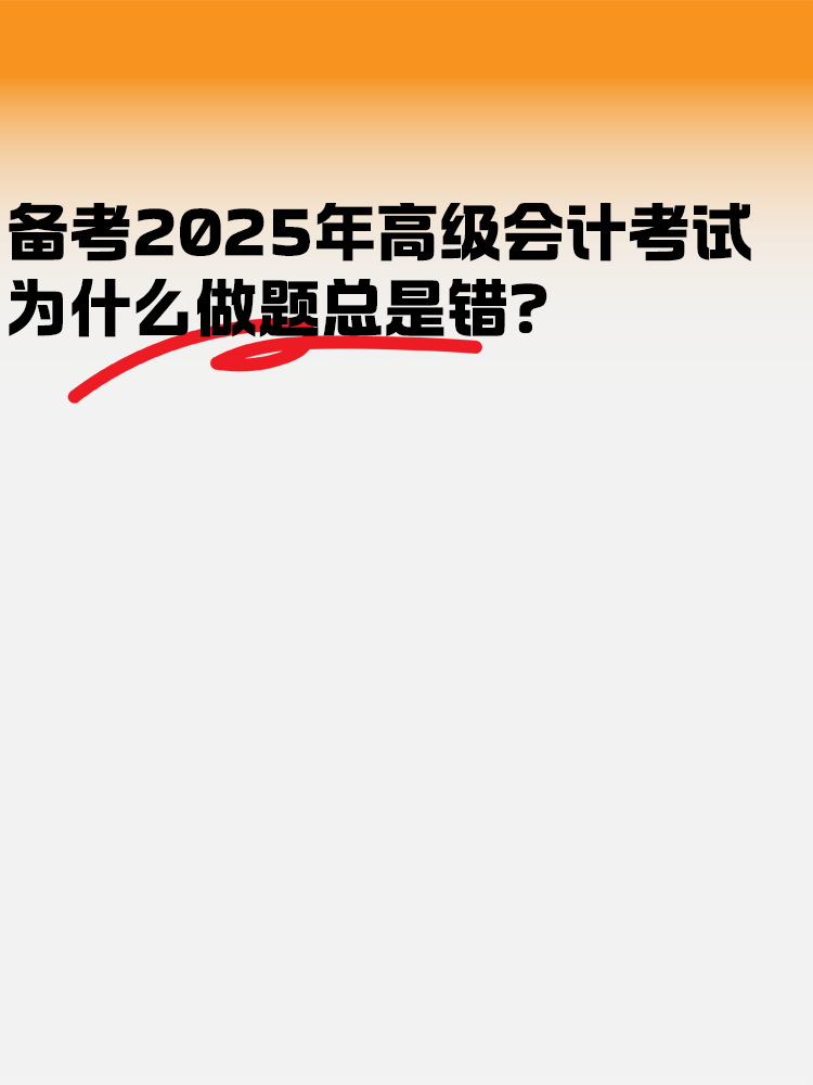 備考2025高級(jí)會(huì)計(jì)考試 為什么做題總是錯(cuò)？