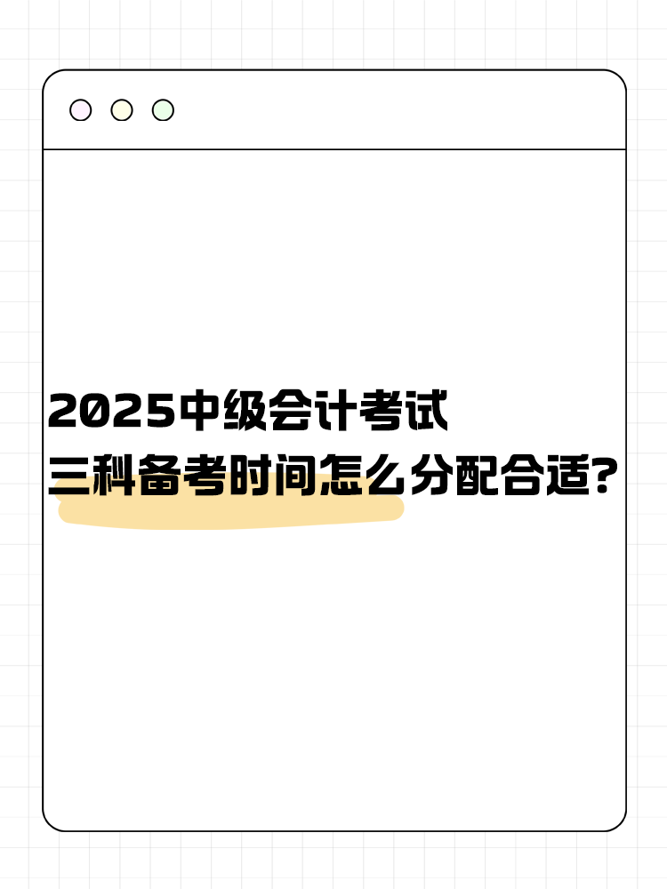 2025年中級(jí)會(huì)計(jì)考試 三科備考時(shí)間怎么分配合適？