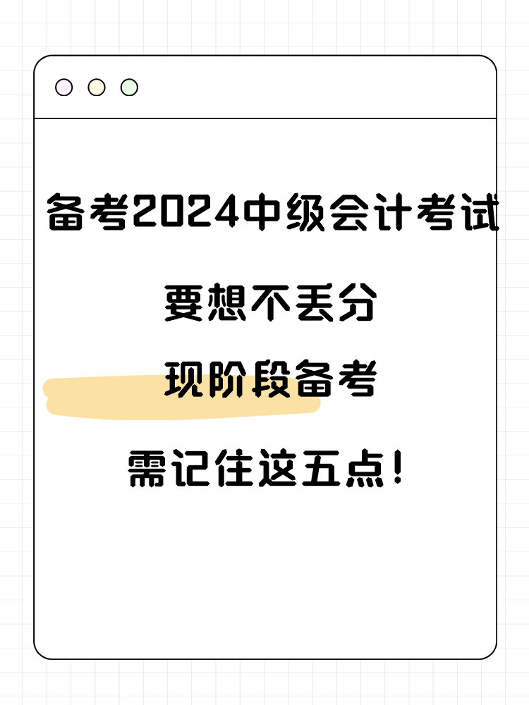 備考2025年中級(jí)會(huì)計(jì)考試要想不丟分 現(xiàn)階段備考需記住這五點(diǎn)！