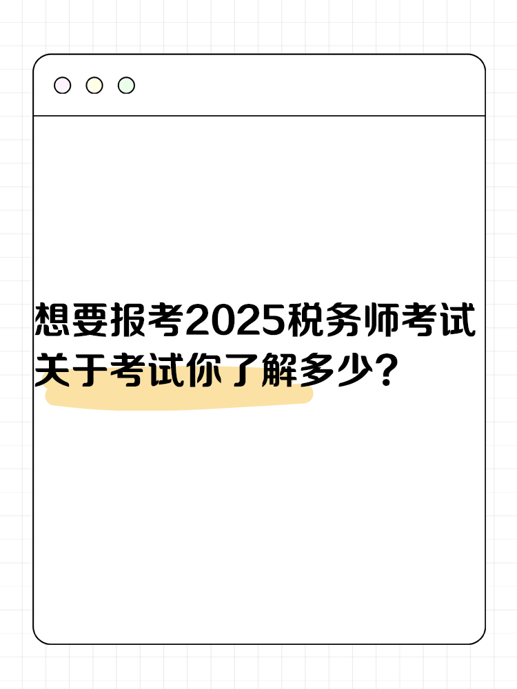 想要報(bào)考2025年稅務(wù)師考試 關(guān)于考試你了解多少？