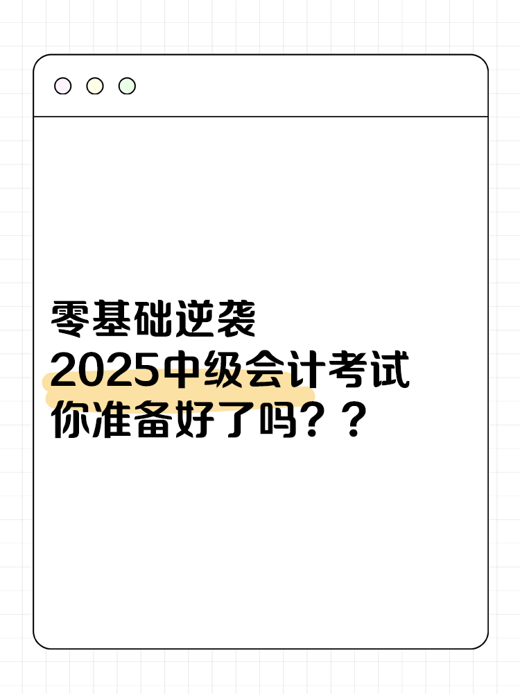 零基礎(chǔ)逆襲！2025中級(jí)會(huì)計(jì)考試，你準(zhǔn)備好了嗎？