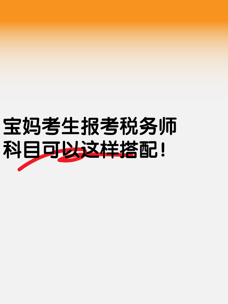 寶媽考生報(bào)考稅務(wù)師 科目可以這樣搭配！