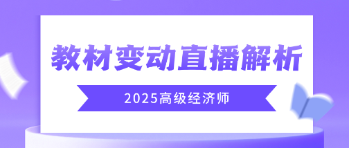 2025年高級經(jīng)濟(jì)師教材變動直播解析